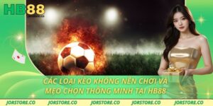 Các Loại Kèo Không Nên Chơi Và Mẹo Chọn Thông Minh Tại HB88 Các loại kèo không nên chơi