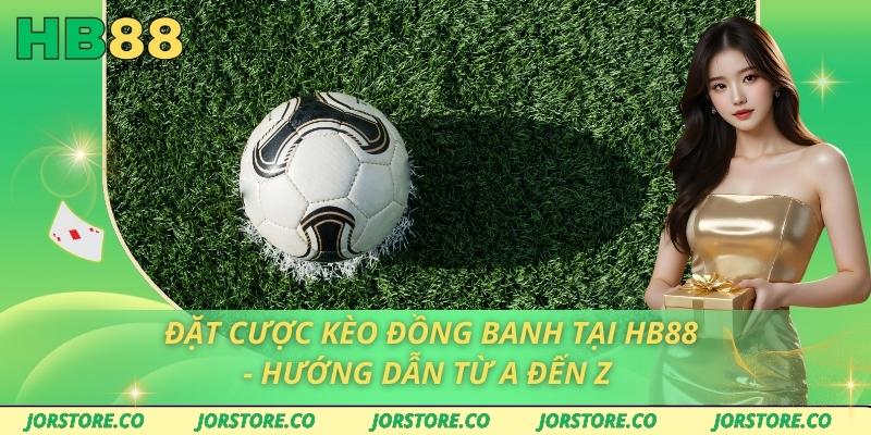 Đặt Cược Kèo Đồng Banh Tại HB88 - Hướng Dẫn Từ A Đến Z Kèo đồng banh