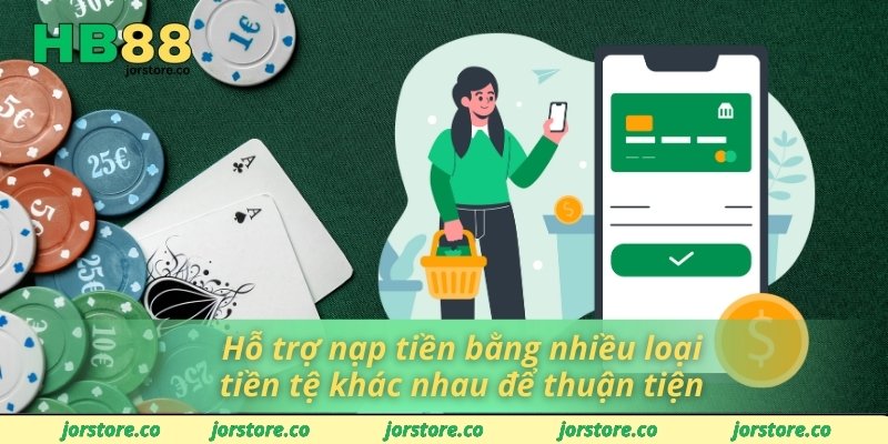 Hỗ trợ nạp tiền bằng nhiều loại tiền tệ khác nhau để thuận tiện
