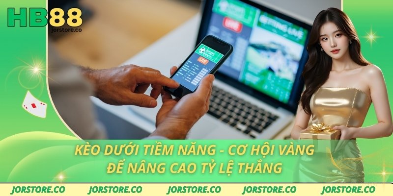 Kèo Dưới Tiềm Năng - Cơ Hội Vàng Để Nâng Cao Tỷ Lệ Thắng Kèo Dưới Tiềm Năng - Cơ Hội Vàng Để Nâng Cao Tỷ Lệ Thắng