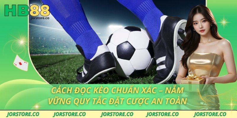 Cách Đọc Kèo Chuẩn Xác – Nắm Vững Quy Tắc Đặt Cược An Toàn Cách đọc kèo chuẩn xác